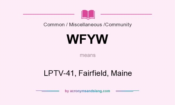 What does WFYW mean? It stands for LPTV-41, Fairfield, Maine