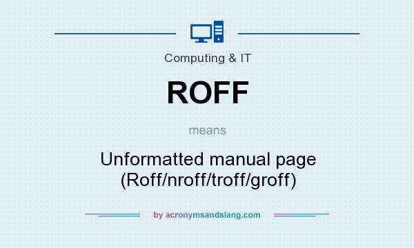 What does ROFF mean? It stands for Unformatted manual page (Roff/nroff/troff/groff)