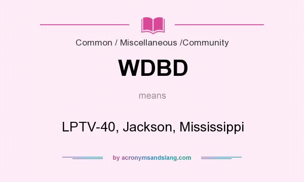 What does WDBD mean? It stands for LPTV-40, Jackson, Mississippi