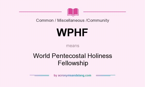 What does WPHF mean? It stands for World Pentecostal Holiness Fellowship