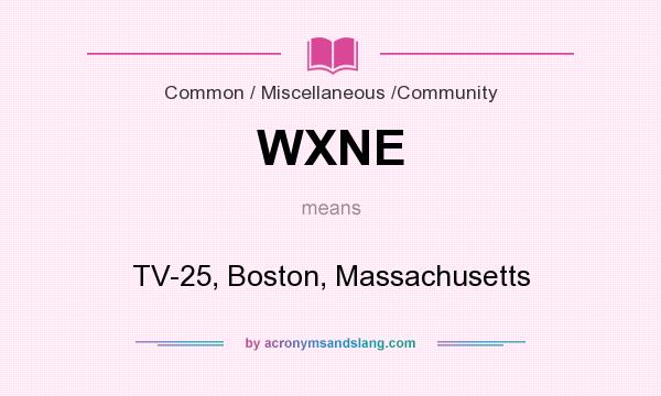 What does WXNE mean? It stands for TV-25, Boston, Massachusetts