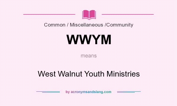 What does WWYM mean? It stands for West Walnut Youth Ministries