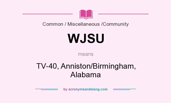 What does WJSU mean? It stands for TV-40, Anniston/Birmingham, Alabama