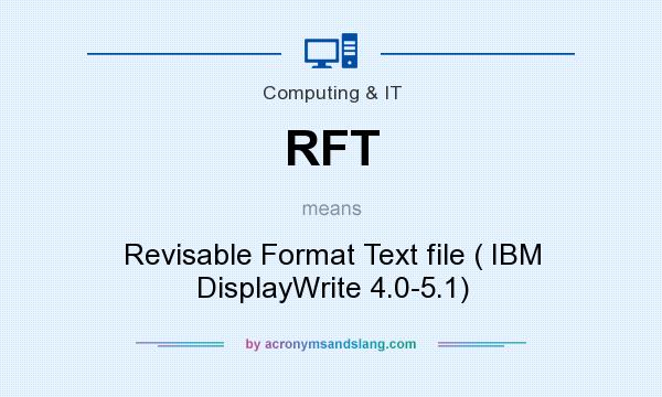 What does RFT mean? It stands for Revisable Format Text file ( IBM DisplayWrite 4.0-5.1)