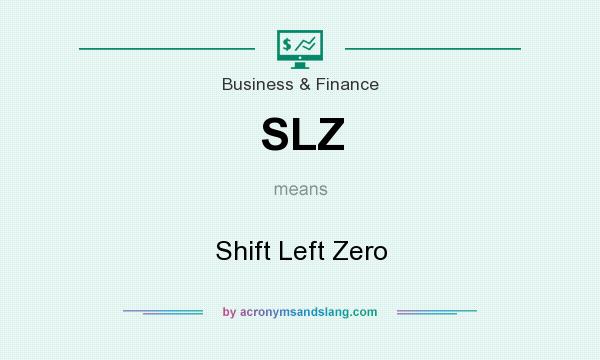 What does SLZ mean? It stands for Shift Left Zero