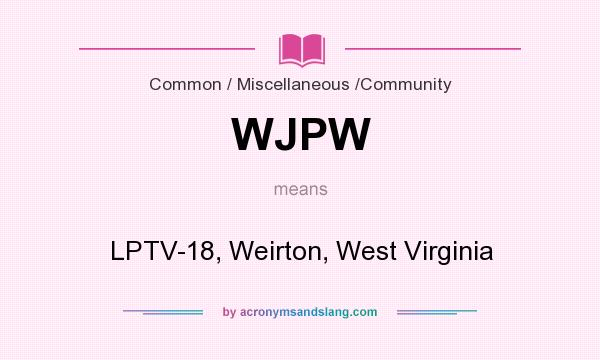 What does WJPW mean? It stands for LPTV-18, Weirton, West Virginia