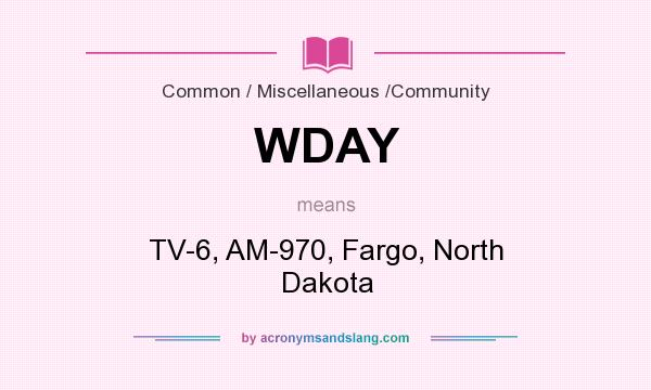 What does WDAY mean? It stands for TV-6, AM-970, Fargo, North Dakota