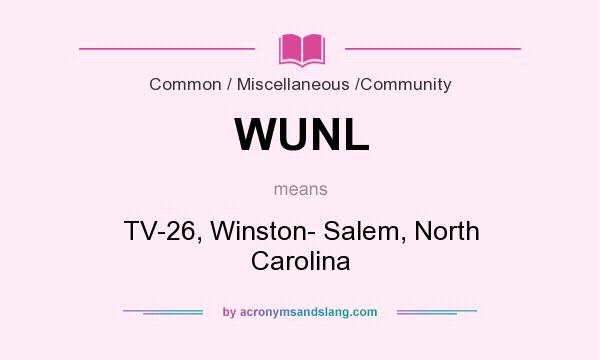 What does WUNL mean? It stands for TV-26, Winston- Salem, North Carolina