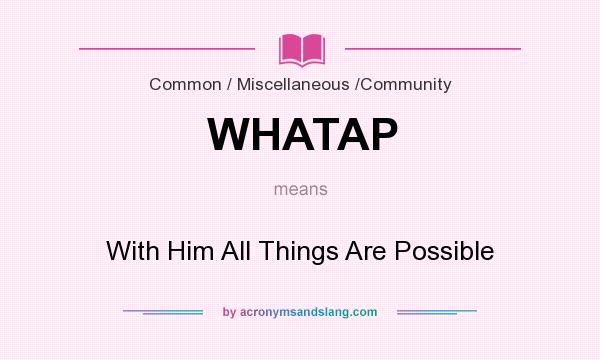 What does WHATAP mean? It stands for With Him All Things Are Possible