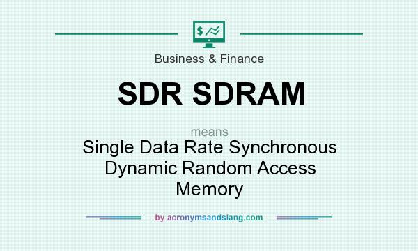 What does SDR SDRAM mean? It stands for Single Data Rate Synchronous Dynamic Random Access Memory