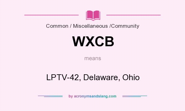 What does WXCB mean? It stands for LPTV-42, Delaware, Ohio