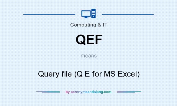 What does QEF mean? It stands for Query file (Q E for MS Excel)