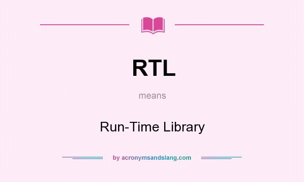 What does RTL mean? It stands for Run-Time Library