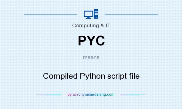 What does PYC mean? It stands for Compiled Python script file