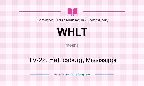 What does WHLT mean? It stands for TV-22, Hattiesburg, Mississippi