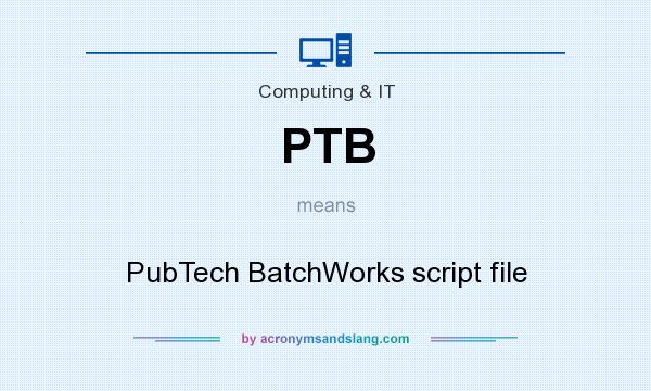 What does PTB mean? It stands for PubTech BatchWorks script file