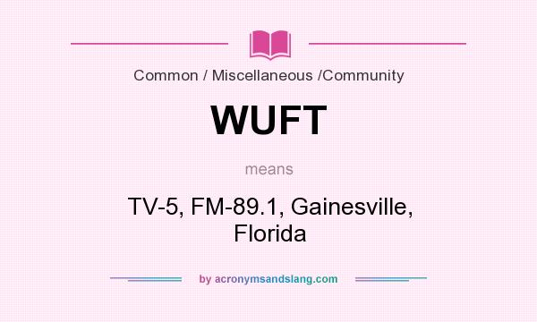 What does WUFT mean? It stands for TV-5, FM-89.1, Gainesville, Florida