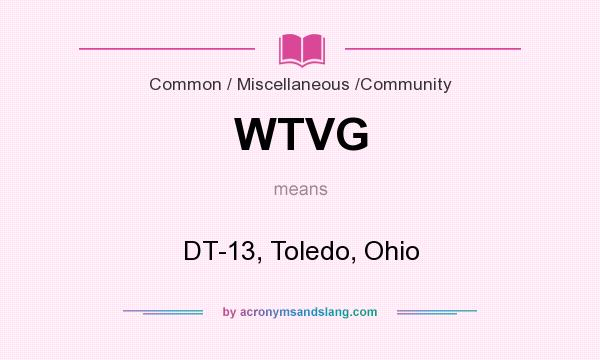 What does WTVG mean? It stands for DT-13, Toledo, Ohio