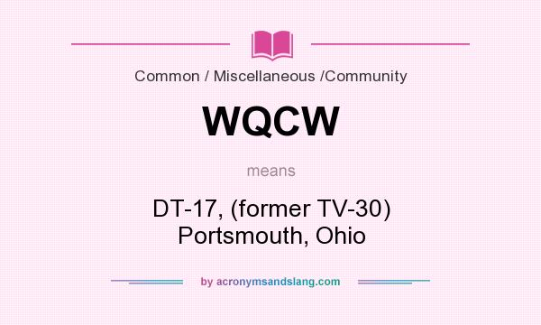 What does WQCW mean? It stands for DT-17, (former TV-30) Portsmouth, Ohio