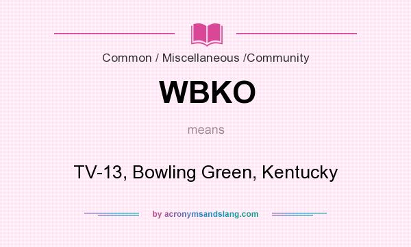 What does WBKO mean? It stands for TV-13, Bowling Green, Kentucky