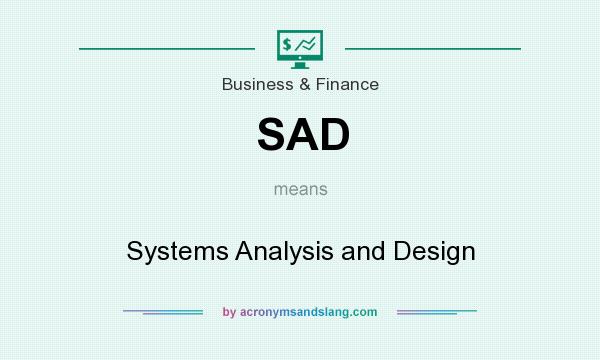 What does SAD mean? It stands for Systems Analysis and Design