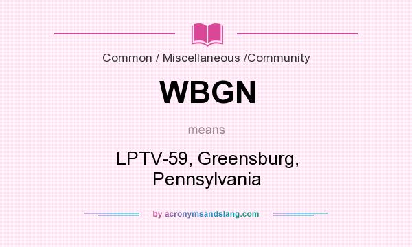 What does WBGN mean? It stands for LPTV-59, Greensburg, Pennsylvania