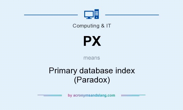 What does PX mean? It stands for Primary database index (Paradox)