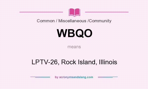What does WBQO mean? It stands for LPTV-26, Rock Island, Illinois