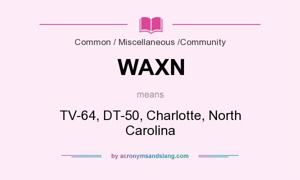 What does WAXN mean? It stands for TV-64, DT-50, Charlotte, North Carolina