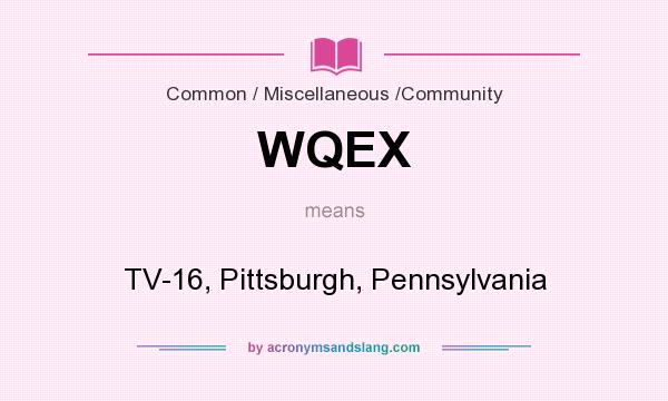 What does WQEX mean? It stands for TV-16, Pittsburgh, Pennsylvania