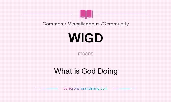 What does WIGD mean? It stands for What is God Doing
