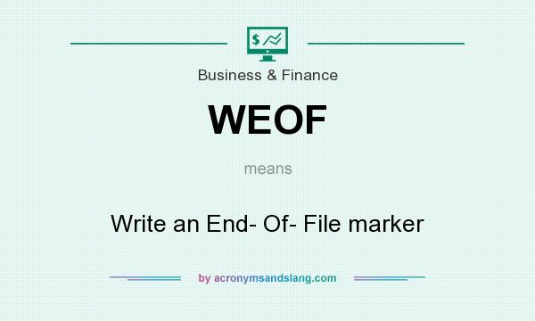 What does WEOF mean? It stands for Write an End- Of- File marker