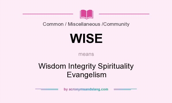 What does WISE mean? It stands for Wisdom Integrity Spirituality Evangelism