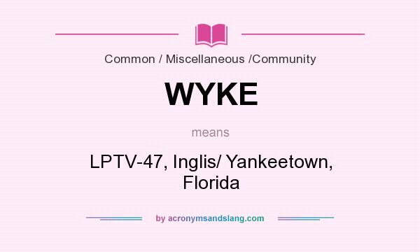 What does WYKE mean? It stands for LPTV-47, Inglis/ Yankeetown, Florida
