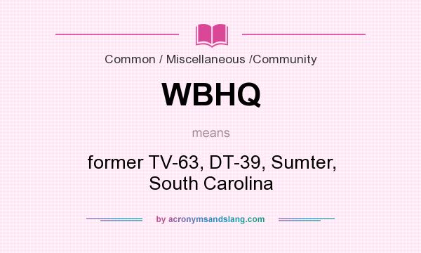 What does WBHQ mean? It stands for former TV-63, DT-39, Sumter, South Carolina