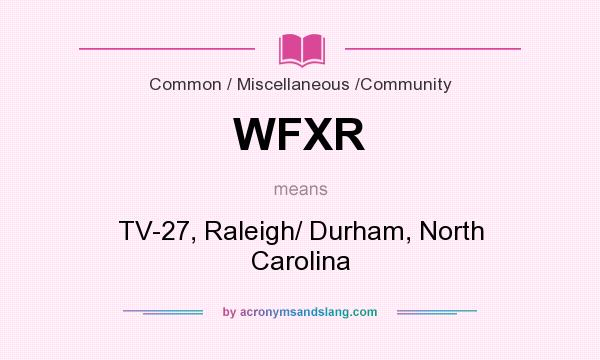 What does WFXR mean? It stands for TV-27, Raleigh/ Durham, North Carolina