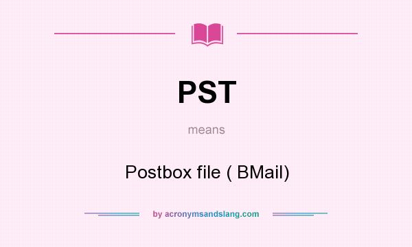 What does PST mean? It stands for Postbox file ( BMail)
