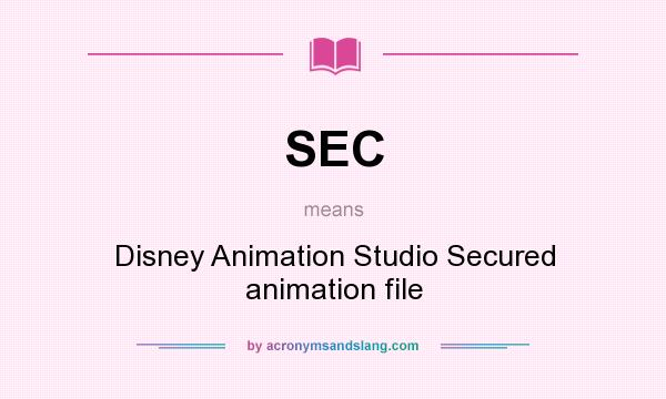 What does SEC mean? It stands for Disney Animation Studio Secured animation file