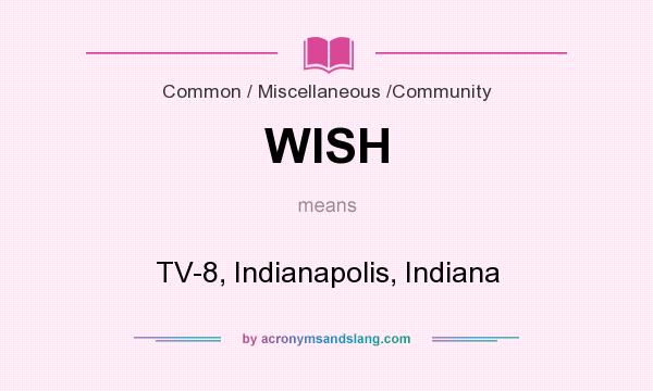 What does WISH mean? It stands for TV-8, Indianapolis, Indiana