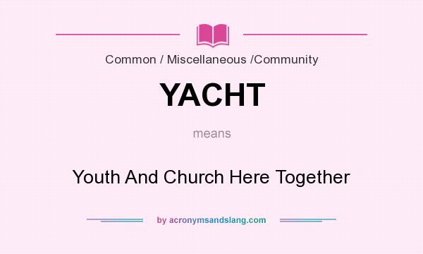 What does YACHT mean? It stands for Youth And Church Here Together