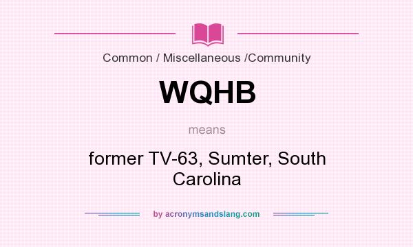 What does WQHB mean? It stands for former TV-63, Sumter, South Carolina