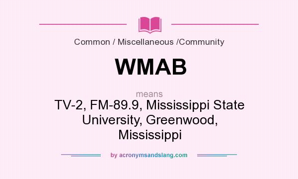 What does WMAB mean? It stands for TV-2, FM-89.9, Mississippi State University, Greenwood, Mississippi