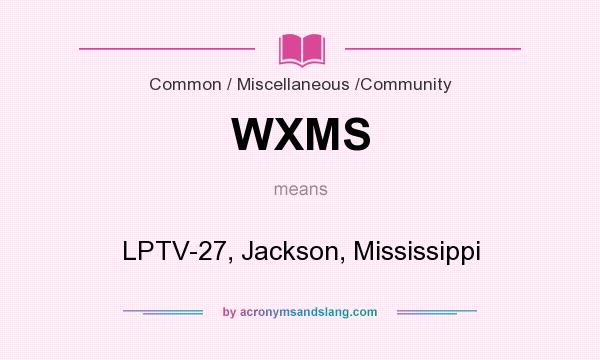 What does WXMS mean? It stands for LPTV-27, Jackson, Mississippi