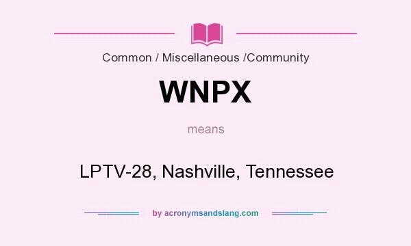 What does WNPX mean? It stands for LPTV-28, Nashville, Tennessee