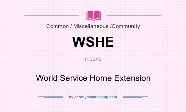 What does WSHE mean? It stands for World Service Home Extension