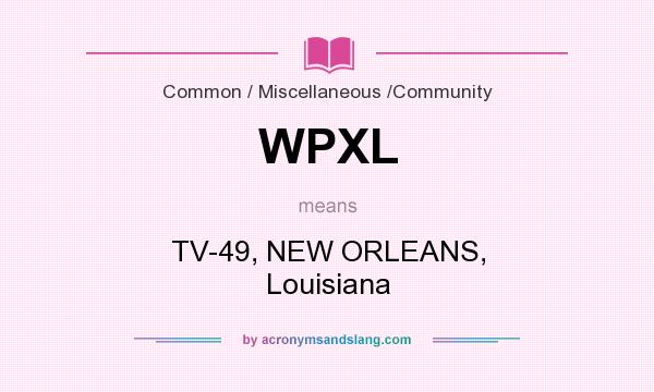 What does WPXL mean? It stands for TV-49, NEW ORLEANS, Louisiana