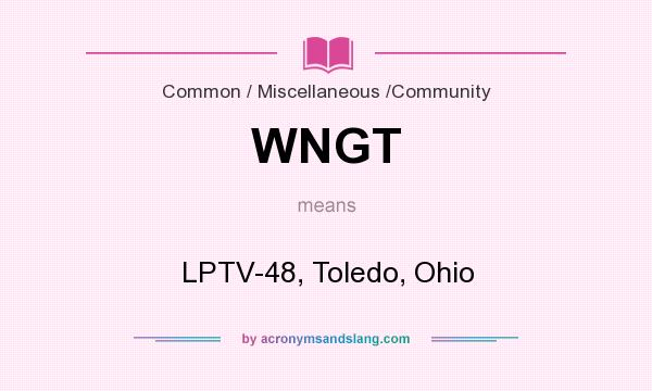 What does WNGT mean? It stands for LPTV-48, Toledo, Ohio