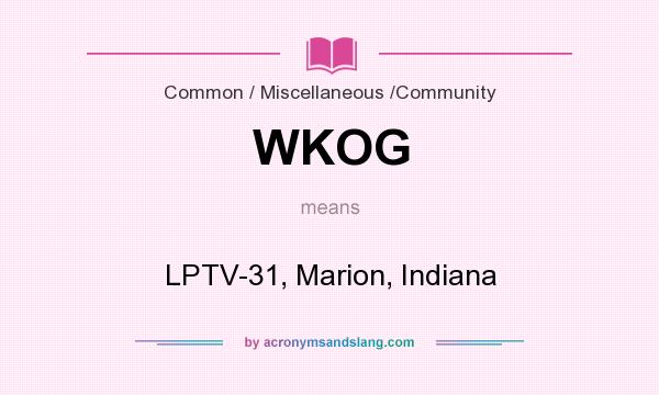 What does WKOG mean? It stands for LPTV-31, Marion, Indiana