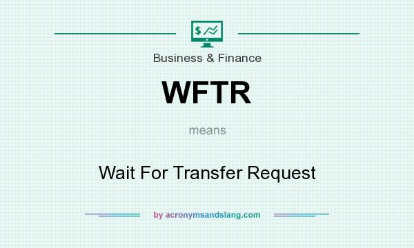 What does WFTR mean? It stands for Wait For Transfer Request