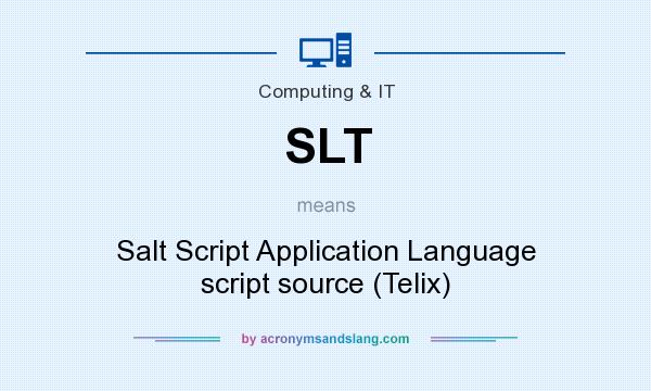 What does SLT mean? It stands for Salt Script Application Language script source (Telix)